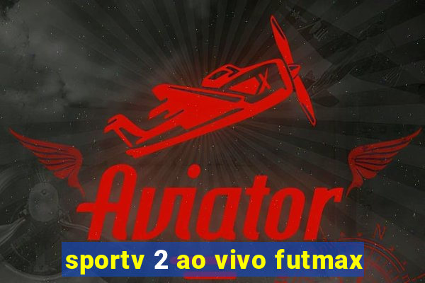 sportv 2 ao vivo futmax